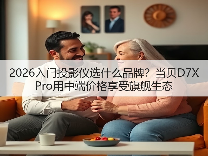 2026入门投影仪选什么品牌？当贝D7X Pro用中端价格享受旗舰生态