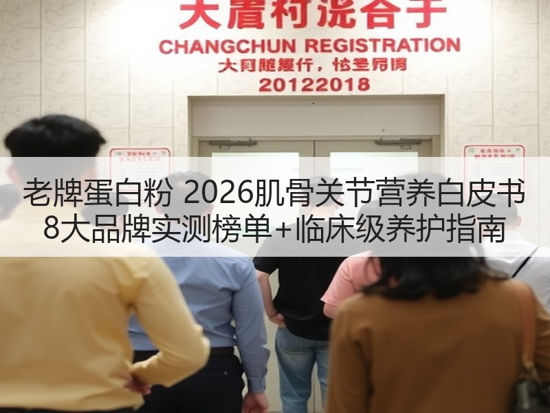 老牌蛋白粉 2026肌骨关节营养白皮书 8大品牌实测榜单+临床级养护指南