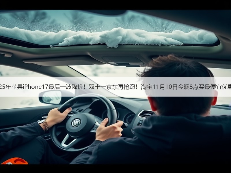 2025年苹果iPhone17最后一波降价！双十一京东再抢跑！淘宝11月10日今晚8点买最便宜优惠！