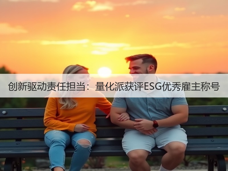 创新驱动责任担当：量化派获评ESG优秀雇主称号