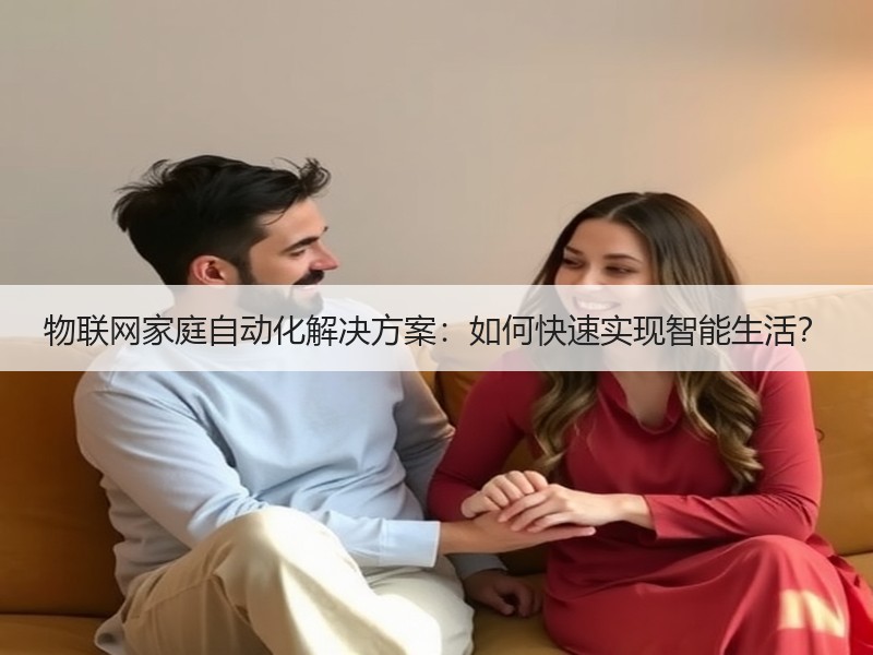 物联网家庭自动化解决方案：如何快速实现智能生活？
