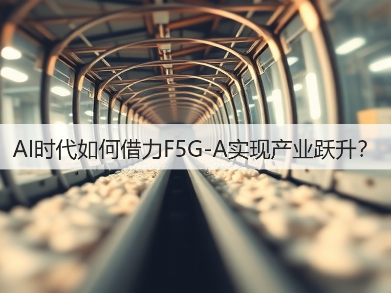 AI时代如何借力F5G-A实现产业跃升？