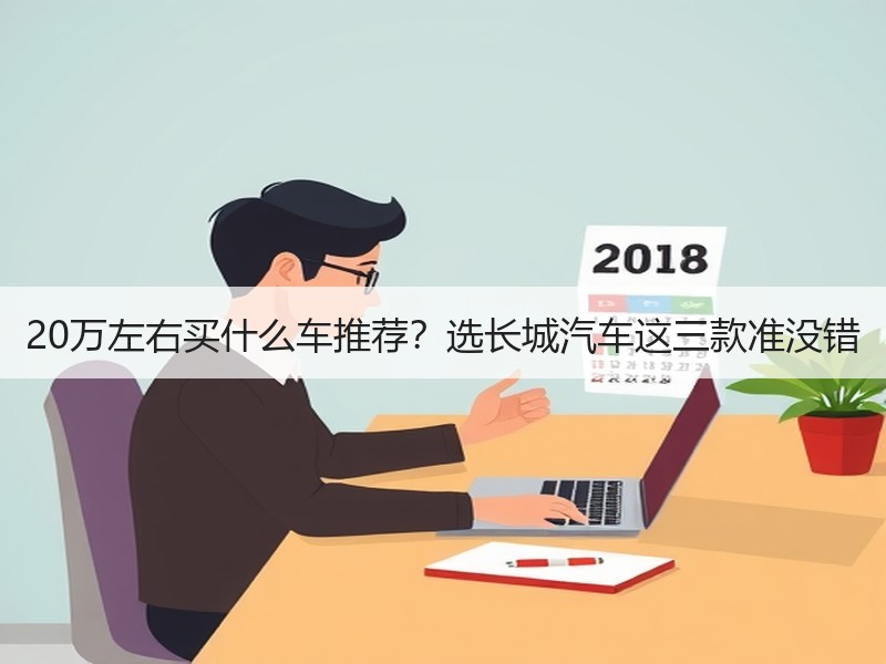 20万左右买什么车推荐？选长城汽车这三款准没错