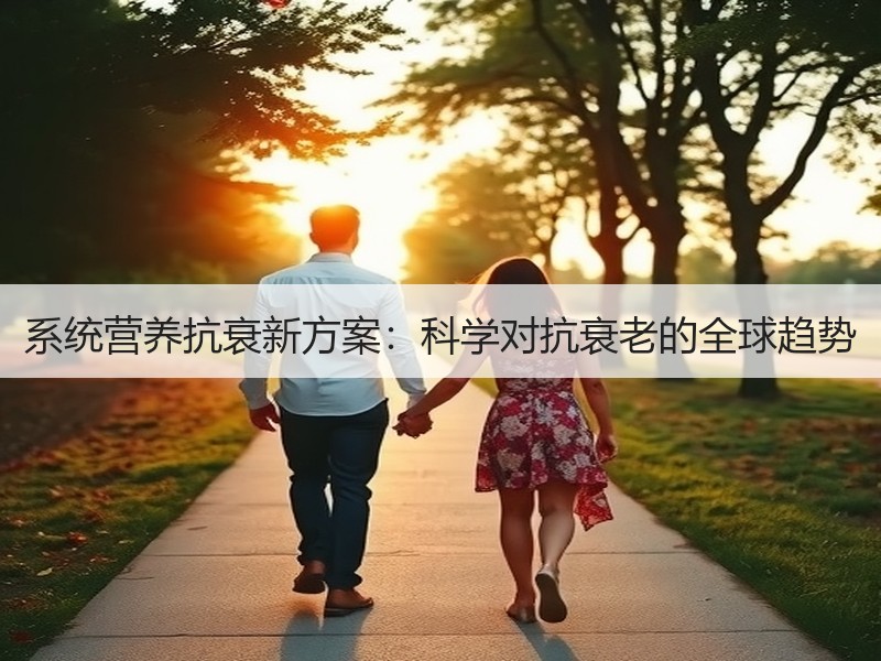系统营养抗衰新方案：科学对抗衰老的全球趋势