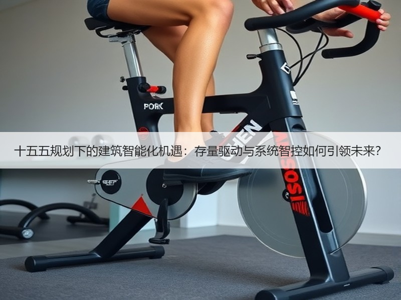 十五五规划下的建筑智能化机遇：存量驱动与系统智控如何引领未来？