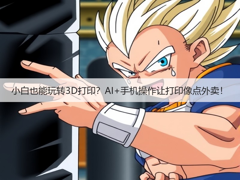 小白也能玩转3D打印？AI+手机操作让打印像点外卖！