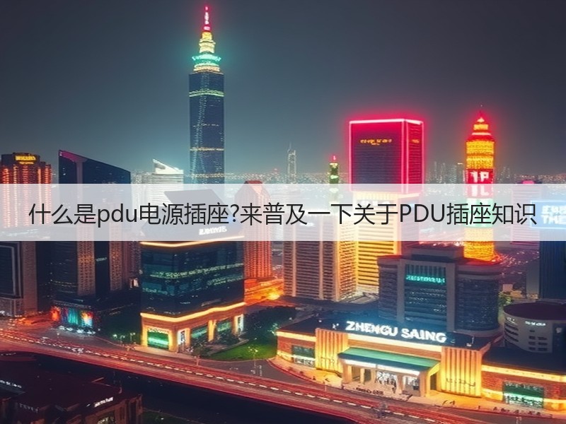 什么是pdu电源插座?来普及一下关于PDU插座知识