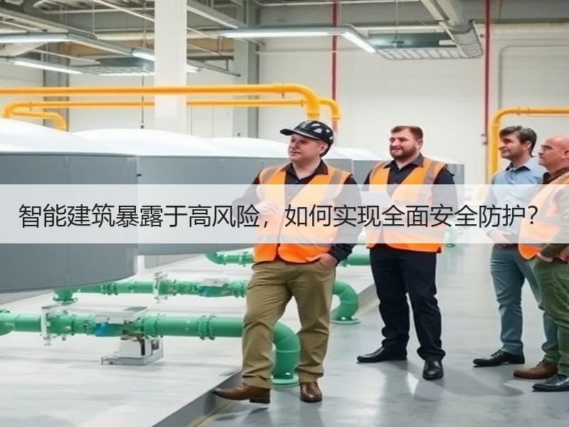 智能建筑暴露于高风险，如何实现全面安全防护？