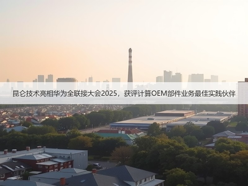 昆仑技术亮相华为全联接大会2025，获评计算OEM部件业务最佳实践伙伴