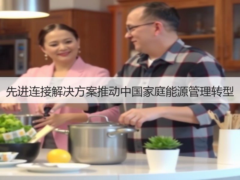 先进连接解决方案推动中国家庭能源管理转型