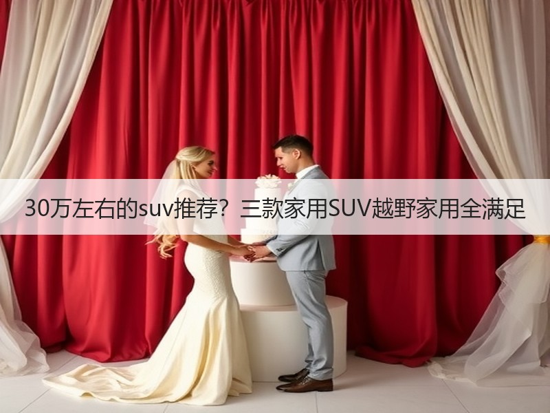 30万左右的suv推荐？三款家用SUV越野家用全满足