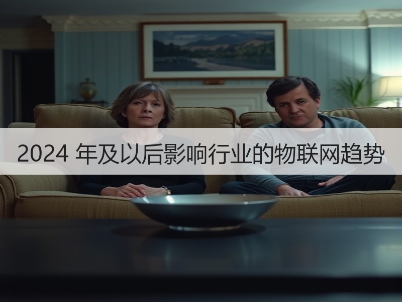 2024 年及以后影响行业的物联网趋势
