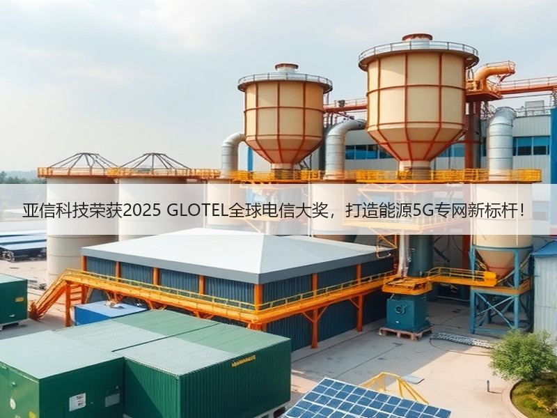 亚信科技荣获2025 GLOTEL全球电信大奖，打造能源5G专网新标杆！