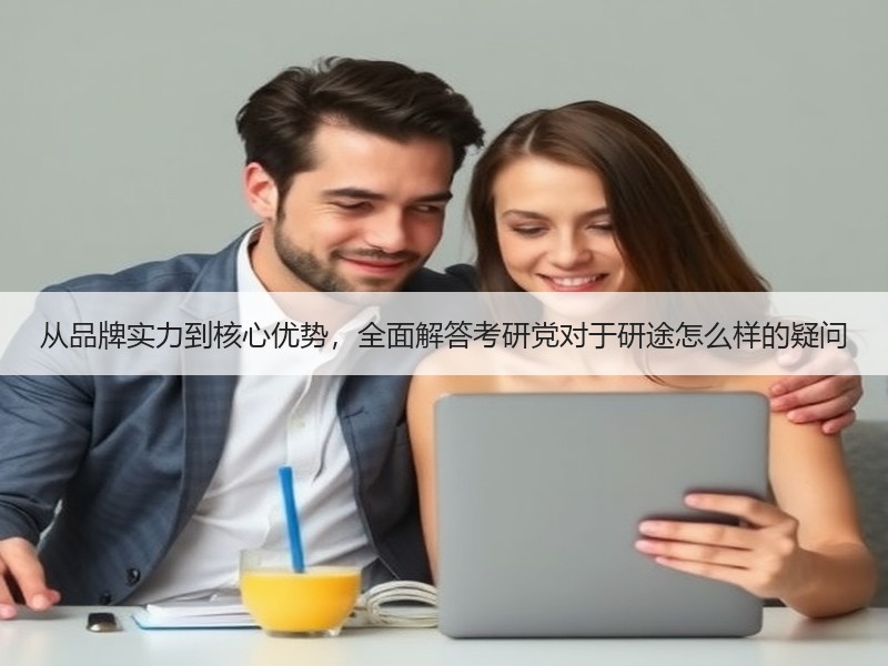 从品牌实力到核心优势，全面解答考研党对于研途怎么样的疑问