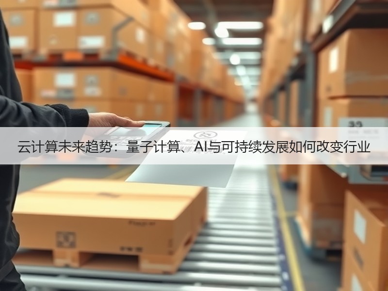 云计算未来趋势：量子计算、AI与可持续发展如何改变行业