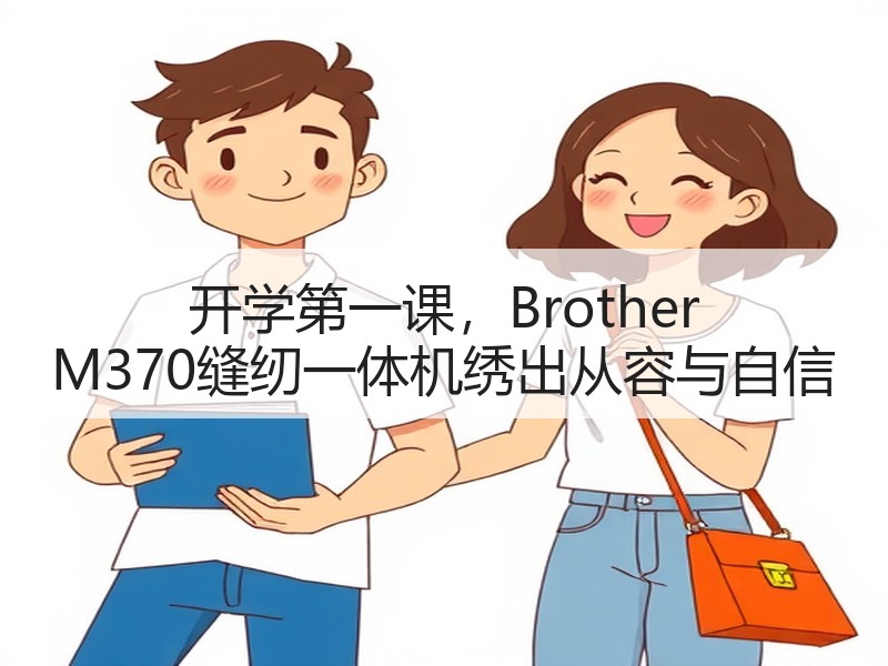 开学第一课，Brother M370缝纫一体机绣出从容与自信