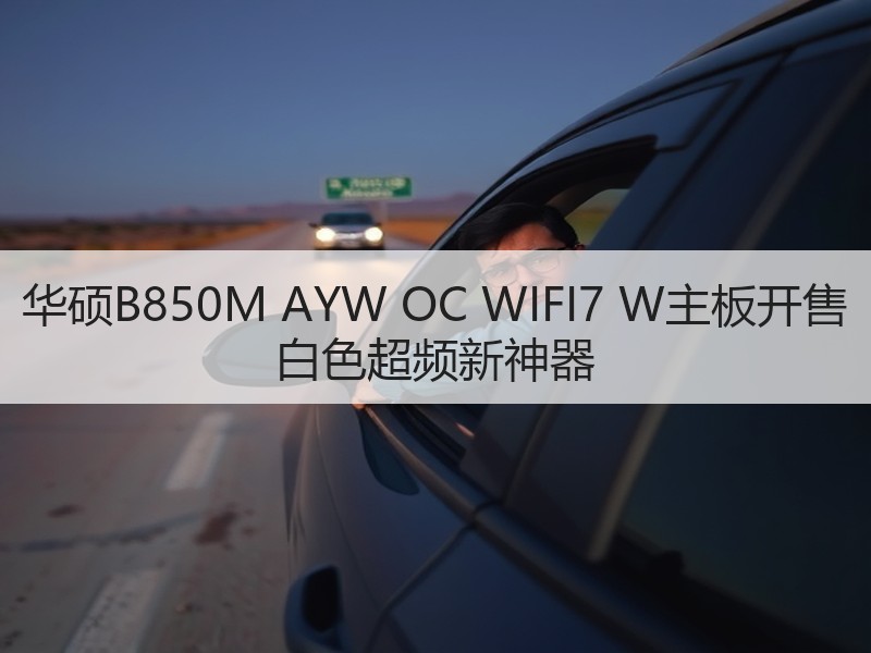 华硕B850M AYW OC WIFI7 W主板开售 白色超频新神器