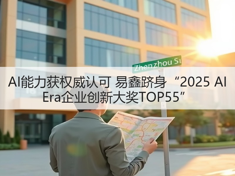 AI能力获权威认可 易鑫跻身“2025 AI Era企业创新大奖TOP55”